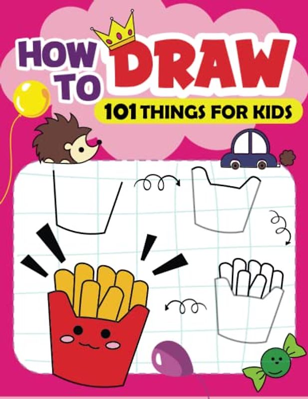How To Draw 101 Things For Kids: Simple and Easy Drawing Book with Animals, Plants, Sports, Foods, and Everything | Activity Books for Little Children (Easy Step-by-Step Drawing Guide)