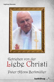Getrieben von der Liebe Christi - Pater Alfons Berkmüller