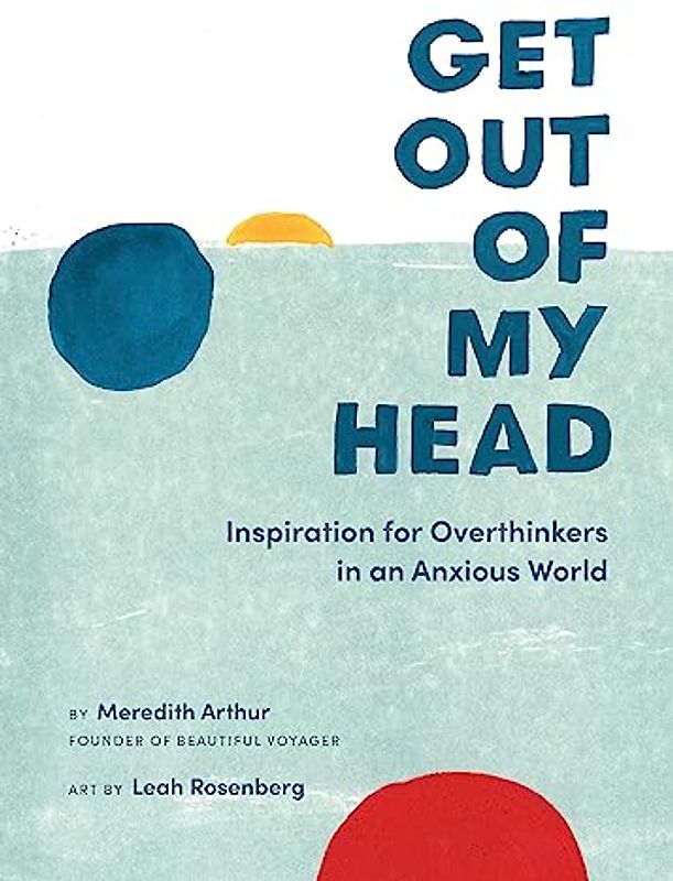 Get Out of My Head: Inspiration for Overthinkers in an Anxious World