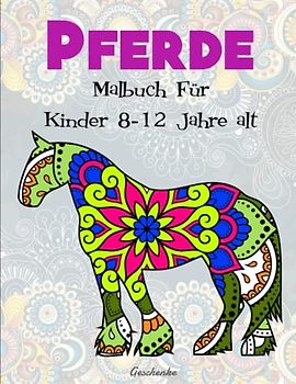 Pferde Malbuch Für Kinder 8-12 Jahre alt - Geschenke: Ausmalbuch mit Mandalas Pferdemotive zum Ausmalen. 50 Motive | 50 Wunderschöne Motive