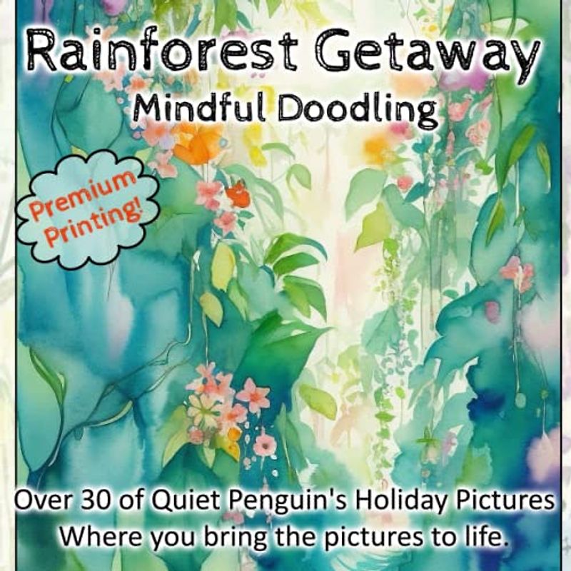 Rainforest Getaway Mindful Doodling - Quiet Penguin's Holiday Pictures: An Anti-Stress Reverse Colouring Book For All Ages (Quiet Pengquin's Holiday Pictures)