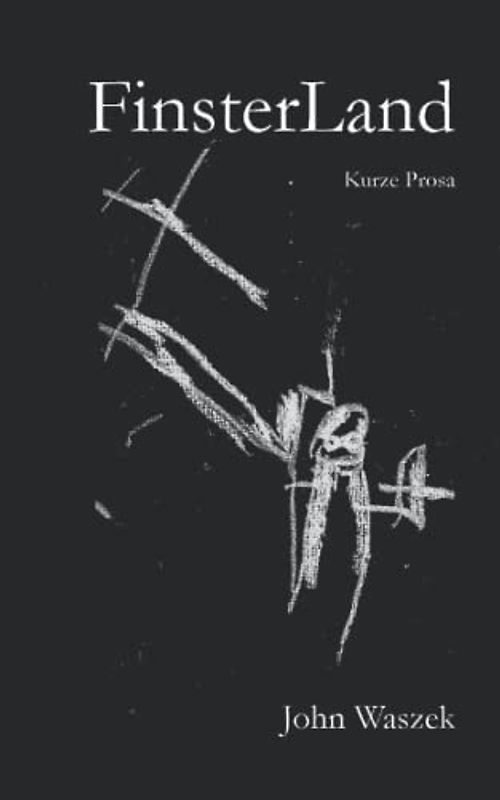 FinsterLand Kurze Prosa John Waszek
