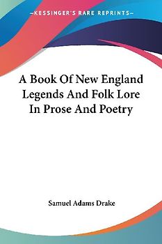 A Book Of New England Legends And Folk Lore In Prose And Poetry