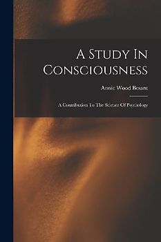 A Study In Consciousness: A Contribution To The Science Of Psychology