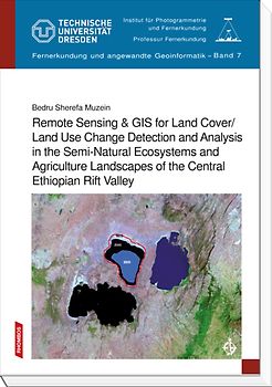 Remote Sensing & GIS for Land Cover/Land Use Change Detection and Analysis in the Semi-Natural Ecosystems and Agriculture Landscapes of the Central Ethiopian Rift Valley