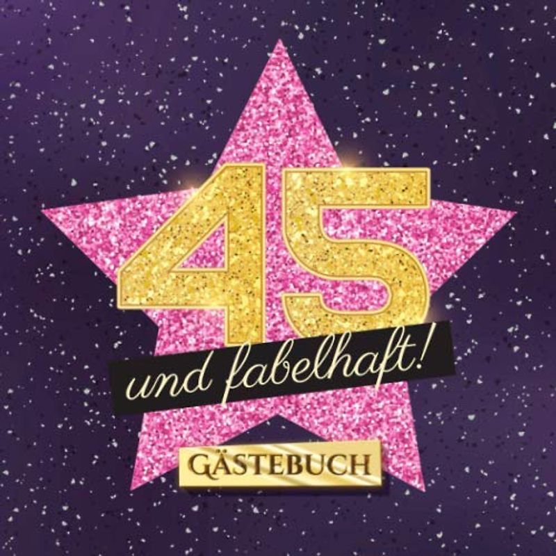 45 und fabelhaft: Gästebuch zum 45.Geburtstag für Frauen - 45 Jahre Frau - Geschenk & Deko - Buch für Glückwünsche und Fotos der Gäste