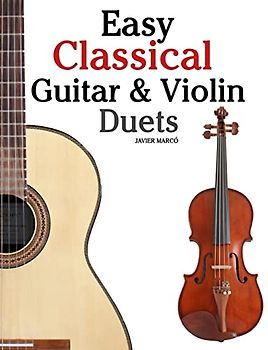 Easy Classical Guitar & Violin Duets: Featuring music of Bach, Mozart, Beethoven, Vivaldi and other composers.In Standard Notation and Tablature.