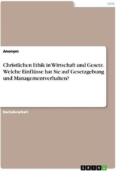 Christlichen Ethik in Wirtschaft und Gesetz. Welche Einflüsse hat Sie auf Gesetzgebung und Managementverhalten?