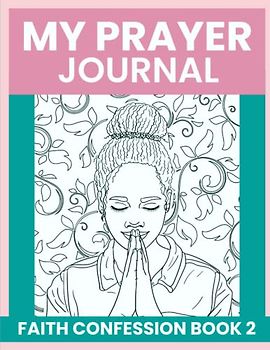 MY PRAYER JOURNAL FAITH CONFESSION 2 Psalm 1:1-2 Blessed is the man that walketh not in the counsel of the ungodly, nor standeth in the way of sinners, nor sitteth in the seat of the scornful.