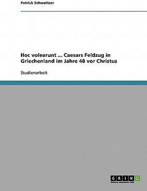 Hoc volearunt ... Caesars Feldzug in Griechenland im Jahre 48 vor Christus