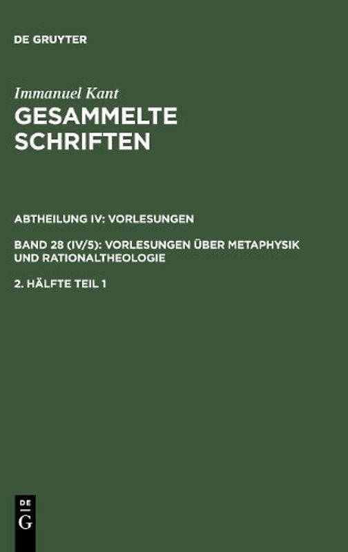 Gesammelte Schriften. Abtheilung IV: Vorlesungen. Bd 28 (IV/5): Vorlesungen über Metaphysik und Rationaltheologie. 2. Hälfte Tl 1