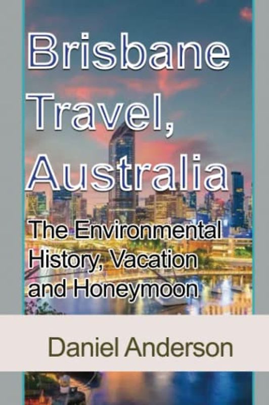 Brisbane Travel, Australia: The Environmental History, Vacation and Honeymoon Guide