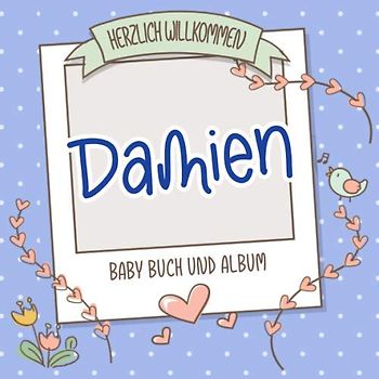 Herzlich Willkommen Damien - Baby Buch und Album: Personalisiertes Babybuch und Babyalbum, Geschenk zu Schwangerschaft und Geburt, Baby Name auf dem Cover