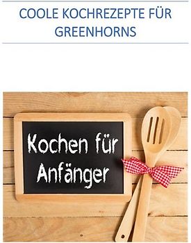 Coole Kochrezepte für Greenhorns