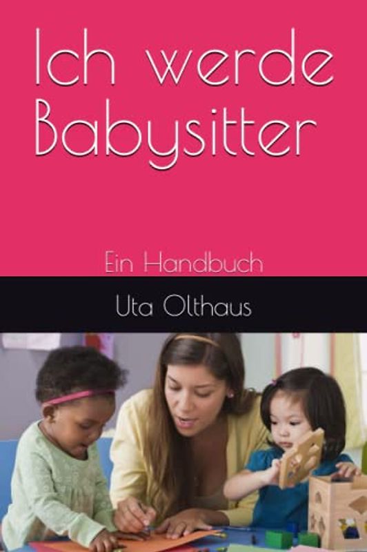 Ich werde Babysitter: Ein Handbuch