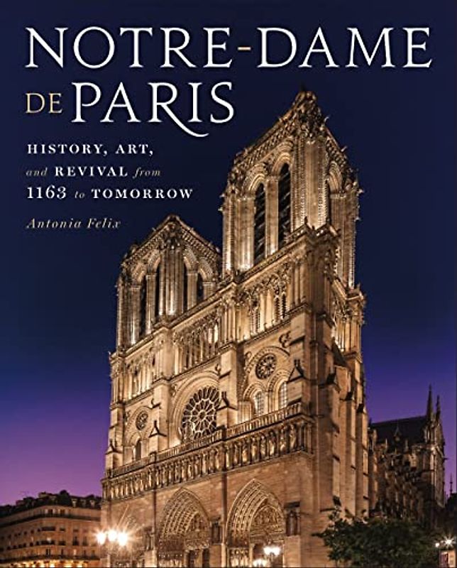 Notre-Dame De Paris: History, Art, and Revival from 1163 to Tomorrow
