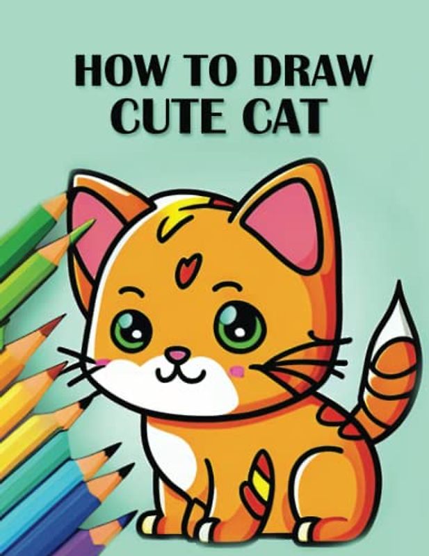 How to Draw Cute Cats: A Step-by-Step Guide to Drawing and Coloring Adorable Cats