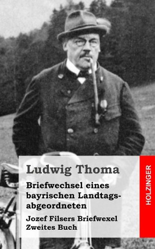 Briefwechsel eines bayrischen Landtagsabgeordneten / Jozef Filsers Briefwexel. Zweites Buch - Thoma, Ludwig