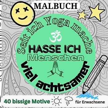 MALBUCH SEIT ICH YOGA MACHE HASSE ICH MENSCHEN VIEL ACHTSAMER: 40 bissige Motive für Erwachsene: Malbuch für Erwachsene | Fiese Sprüche | Ruhe und ... Malbuch | kleine Geschenke | Entspannung