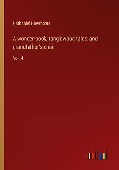 A wonder-book, tanglewood tales, and grandfather's chair