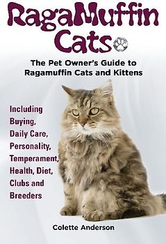 RagaMuffin Cats, The Pet Owners Guide to Ragamuffin Cats and Kittens Including Buying, Daily Care, Personality, Temperament, Health, Diet, Clubs and Breeders