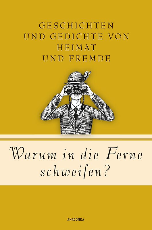 Warum in die Ferne schweifen? Geschichten und Gedichte von Heimat und Fremde