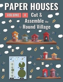 Paper Houses - Volume 4: Cut & Assemble the Round Village Paper Houses (Cut & Assemble Paper Houses)