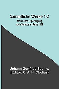 Sämmtliche Werke 1-2: Mein Leben / Spaziergang nach Syrakus im Jahre 1802