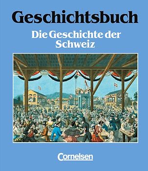 Geschichtsbuch. Die Menschen und ihre Geschichte in Darstellungen... / Band 4 - Die Geschichte der Schweiz