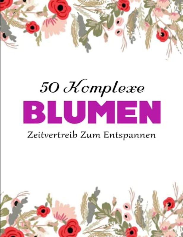 Wunderschöne Blumen - ANTI STRESS: 50 Motive zum entspannen und der eigenen Kreativität | Zeitvertreib Zum Entspannen Mit Schönen Malvorlagen Zum Ausmalen