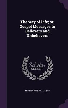 The way of Life; or, Gospel Messages to Believers and Unbelievers