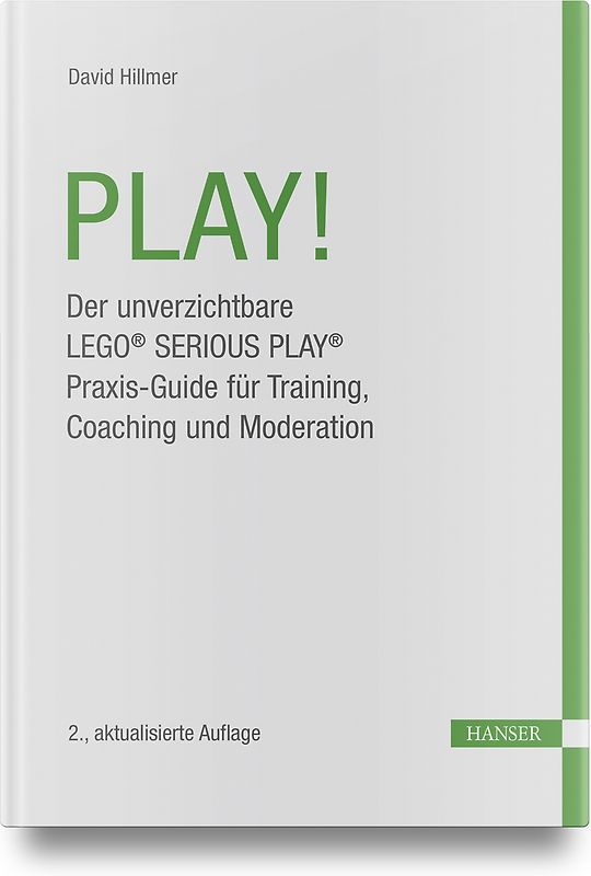 PLAY! Der unverzichtbare LEGO® SERIOUS PLAY® Praxis-Guide für Workshops, Coachings und Moderation