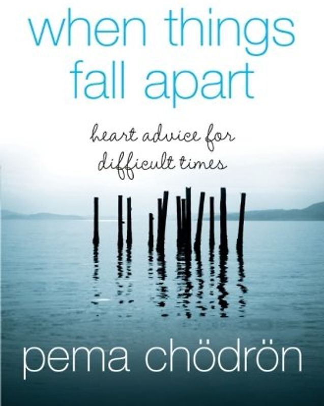 When Things Fall Apart: Heart Advice for Difficult Times - Chodron, Pema
