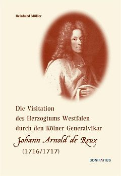 Die Visitation des Herzogtums Westfalen durch den Kölner Generalvikar Johann Arnold de Reux (1716/1717)