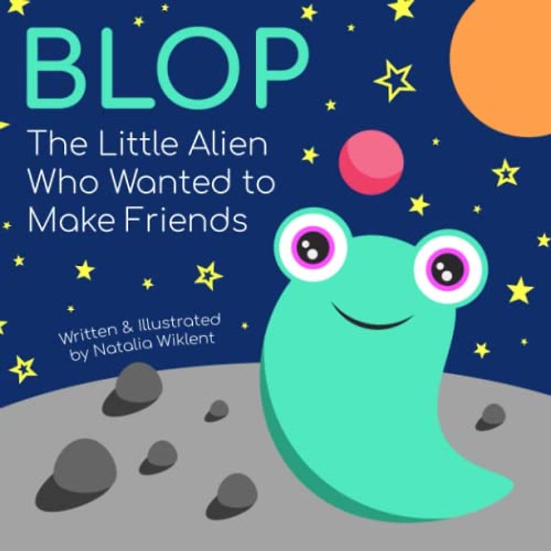 Blop - The Little Alien Who Wanted to Make Friends: Short story for kids of all ages about finding friends