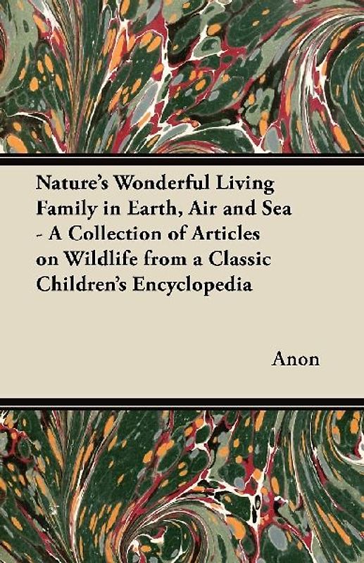 Nature's Wonderful Living Family in Earth, Air and Sea - A Collection of Articles on Wildlife from a Classic Children's Encyclopedia