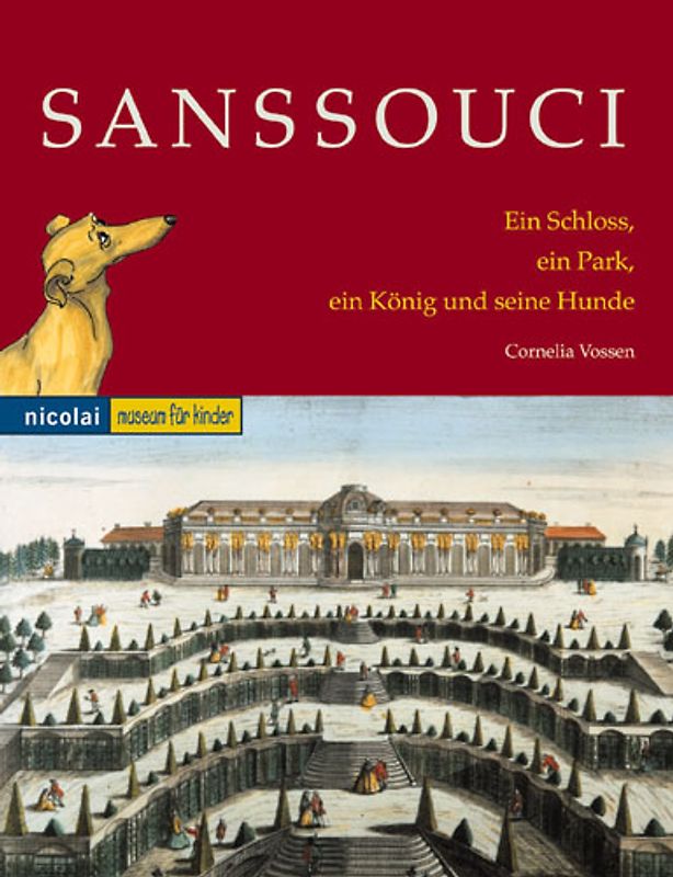 Sanssouci. Ein Schloss, ein Park, ein König und seine Hunde