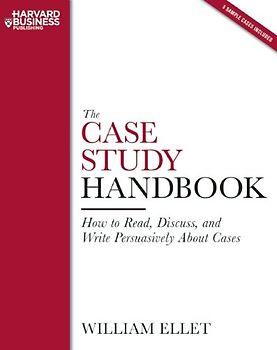 The Case Study Handbook: How to Read, Discuss, and Write Persuasively About Cases - William C. Ellet