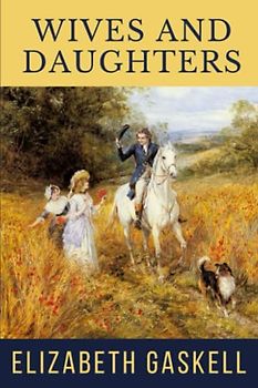 Wives and Daughters: The Original 1866 Elizabeth Gaskell Classic Romance Novel