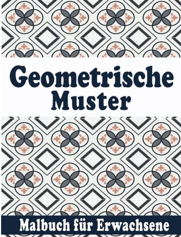Geometrische Muster Malbuch für Erwachsene: Perfekte geometrische Muster, 50+ Ausmalbilder mit geometrischen Formen und Mustern um Stress zu reduzieren und sich zu entspannen