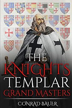 The Knights Templar: Grand Masters (History of the Knights and the Crusades, Band 5)