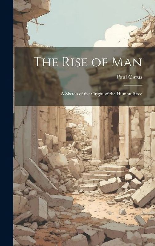 The Rise of man; a Sketch of the Origin of the Human Race