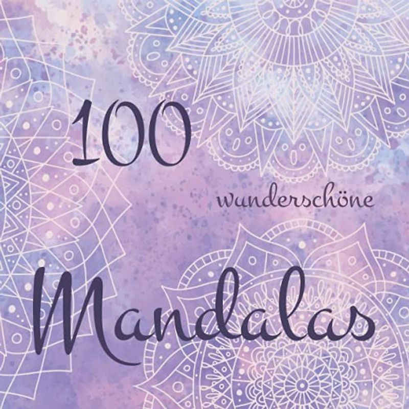 Malbuch für Erwachsene - 100 wunderschöne Mandalas: Ausmalbuch für Erwachsene zum Entspannen und Stressabbau.