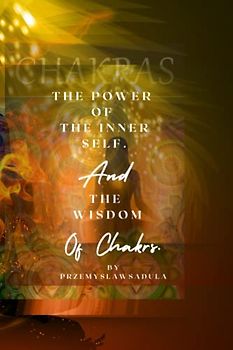 The Power Of Inner Self: And The Wisdom Of The Chakras.