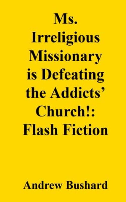Ms. Irreligious Missionary is Defeating the Addicts’ Church!: Flash Fiction