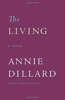 The Living: A Novel - Dillard, Annie