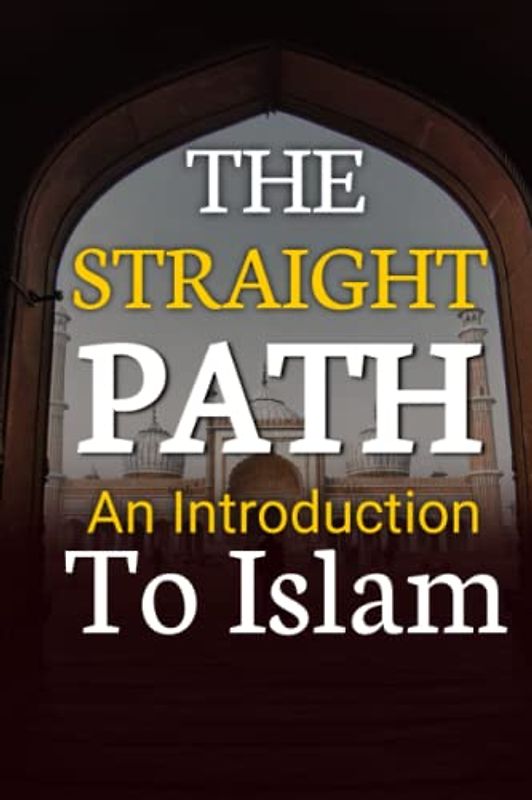 The Straight Path: An Introduction to Islam | Islam for Beginners or New Convert To Understand Islam