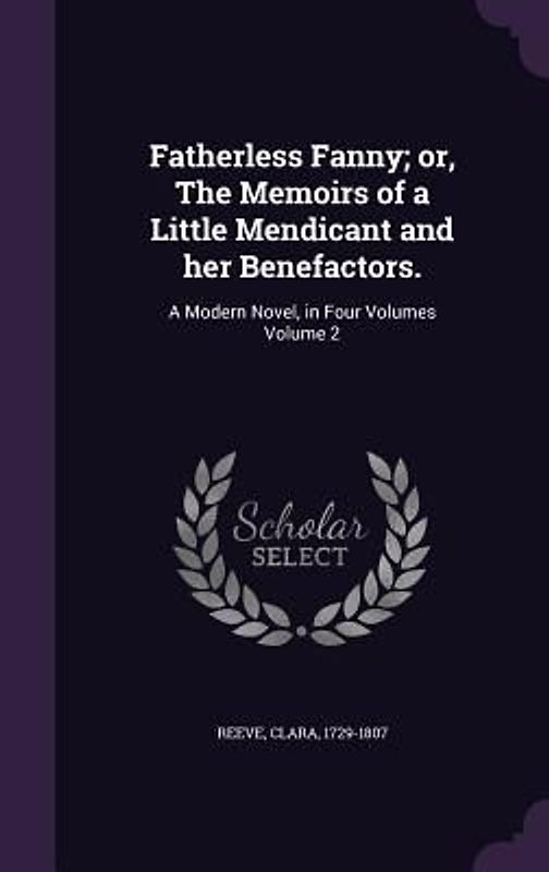 Fatherless Fanny; or, The Memoirs of a Little Mendicant and her Benefactors.