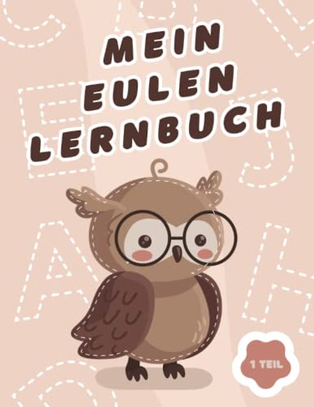 Mein Eulen-Lernbuch: ♥ Das kreative 3-in-1-Malbuch, in dem Kinder spielerisch die Farben-, Buchstaben- und Zahlenwelt kennenlernen (1. Teil, ab 5 Jahren) ♥