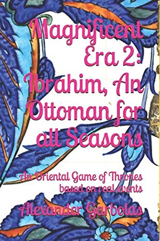 Magnificent Era 2: Ibrahim, An Ottoman for all Seasons: An Oriental Game of Thrones based on real events